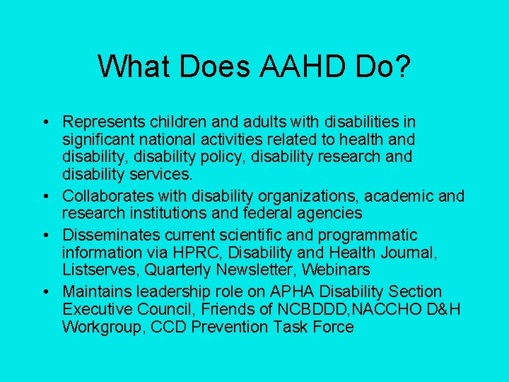 What Does AAHD Do? • Represents children and adults with disabilities in significant national