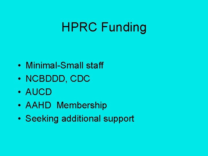 HPRC Funding • • • Minimal-Small staff NCBDDD, CDC AUCD AAHD Membership Seeking additional