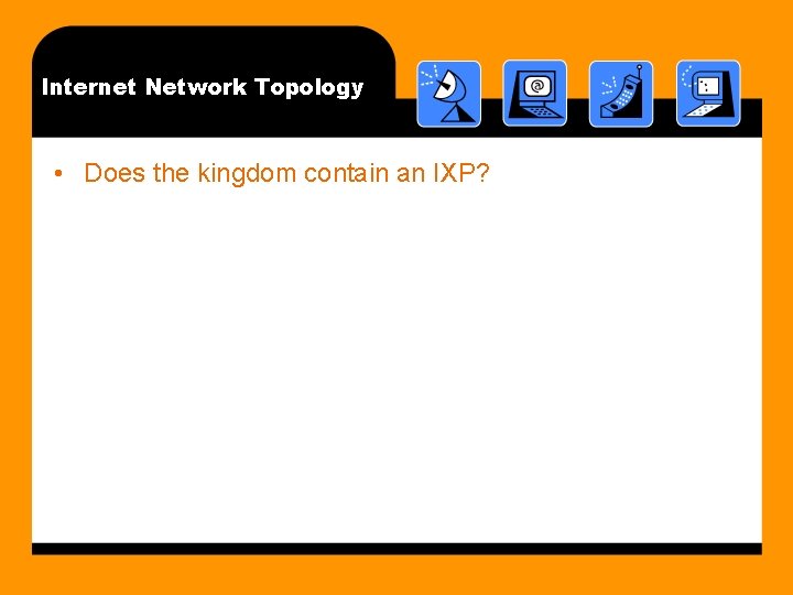 Internet Network Topology • Does the kingdom contain an IXP? 