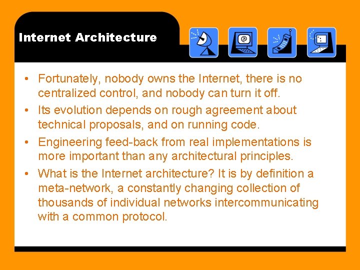 Internet Architecture • Fortunately, nobody owns the Internet, there is no centralized control, and