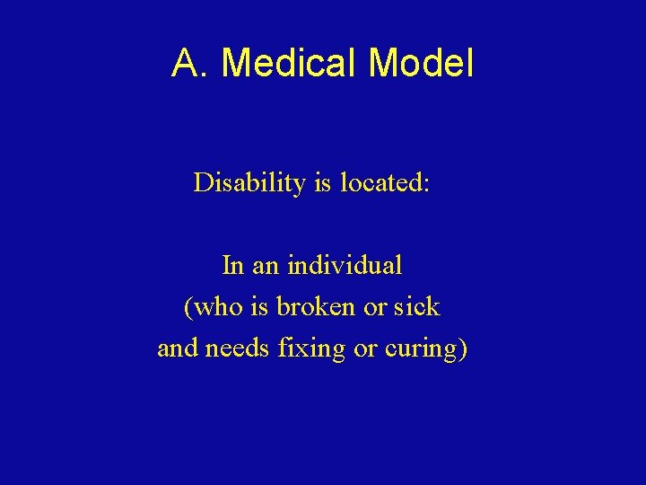 A. Medical Model Disability is located: In an individual (who is broken or sick