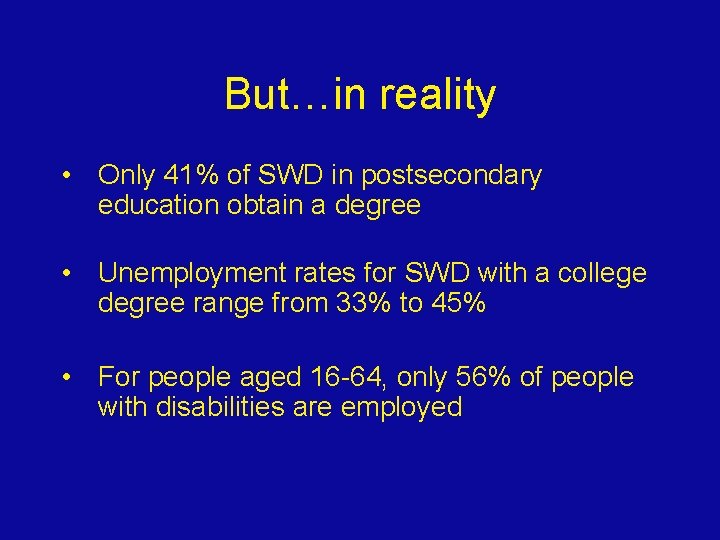 But…in reality • Only 41% of SWD in postsecondary education obtain a degree •