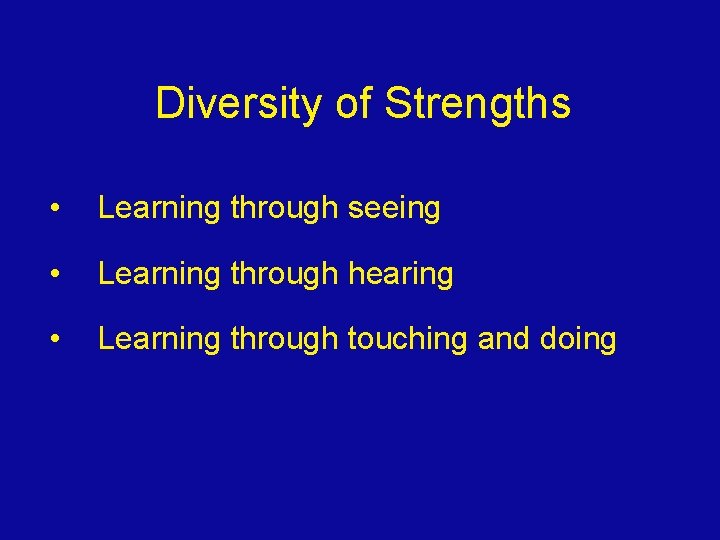 Diversity of Strengths • Learning through seeing • Learning through hearing • Learning through