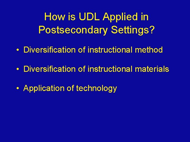 How is UDL Applied in Postsecondary Settings? • Diversification of instructional method • Diversification