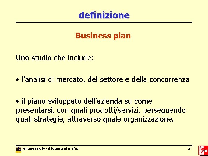 definizione Business plan Uno studio che include: • l’analisi di mercato, del settore e