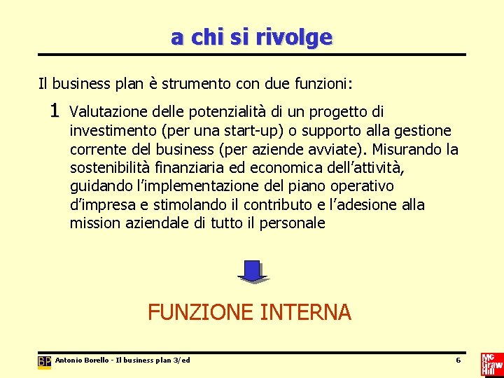 a chi si rivolge Il business plan è strumento con due funzioni: 1 Valutazione