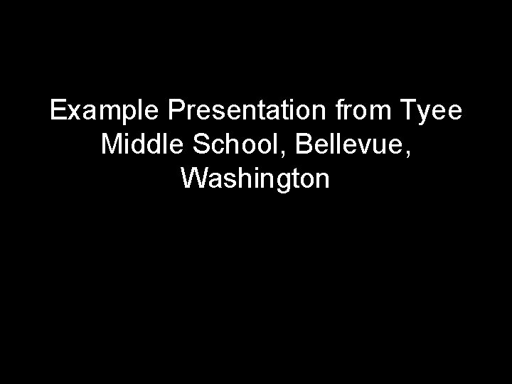 Example Presentation from Tyee Middle School, Bellevue, Washington 