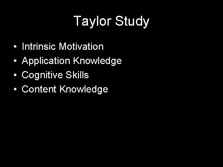 Taylor Study • • Intrinsic Motivation Application Knowledge Cognitive Skills Content Knowledge 