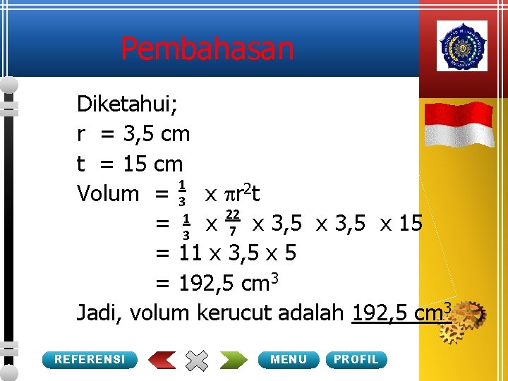 Pembahasan Diketahui; r = 3, 5 cm t = 15 cm 1 Volum =