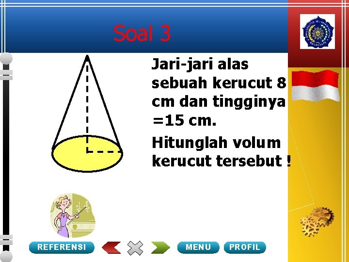 Soal 3 Jari-jari alas sebuah kerucut 8 cm dan tingginya =15 cm. Hitunglah volum