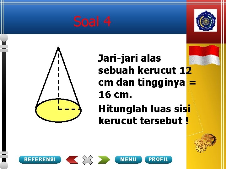 Soal 4 Jari-jari alas sebuah kerucut 12 cm dan tingginya = 16 cm. Hitunglah