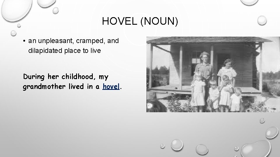 HOVEL (NOUN) • an unpleasant, cramped, and dilapidated place to live During her childhood,