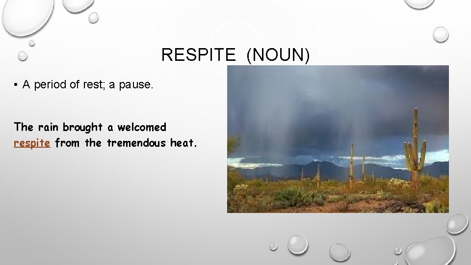 RESPITE (NOUN) • A period of rest; a pause. The rain brought a welcomed