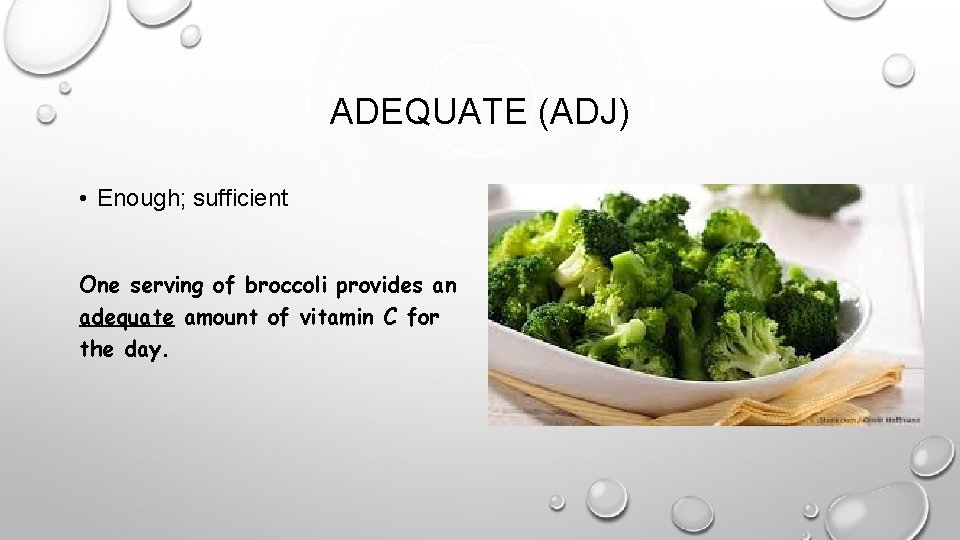 ADEQUATE (ADJ) • Enough; sufficient One serving of broccoli provides an adequate amount of