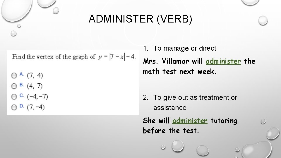 ADMINISTER (VERB) 1. To manage or direct Mrs. Villamar will administer the math test