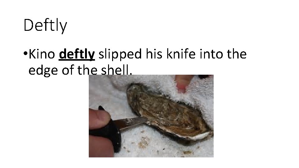 Deftly • Kino deftly slipped his knife into the edge of the shell. 