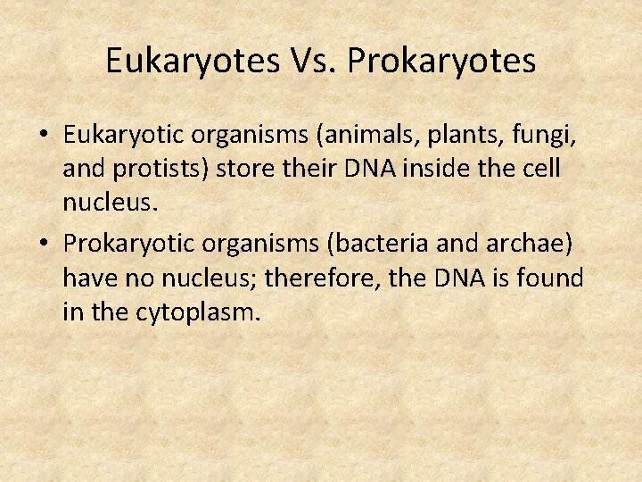 Eukaryotes Vs. Prokaryotes • Eukaryotic organisms (animals, plants, fungi, and protists) store their DNA