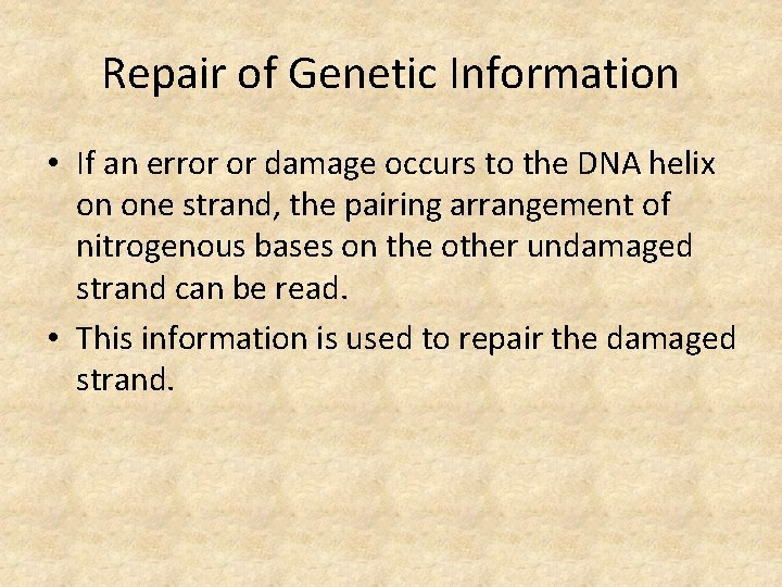 Repair of Genetic Information • If an error or damage occurs to the DNA
