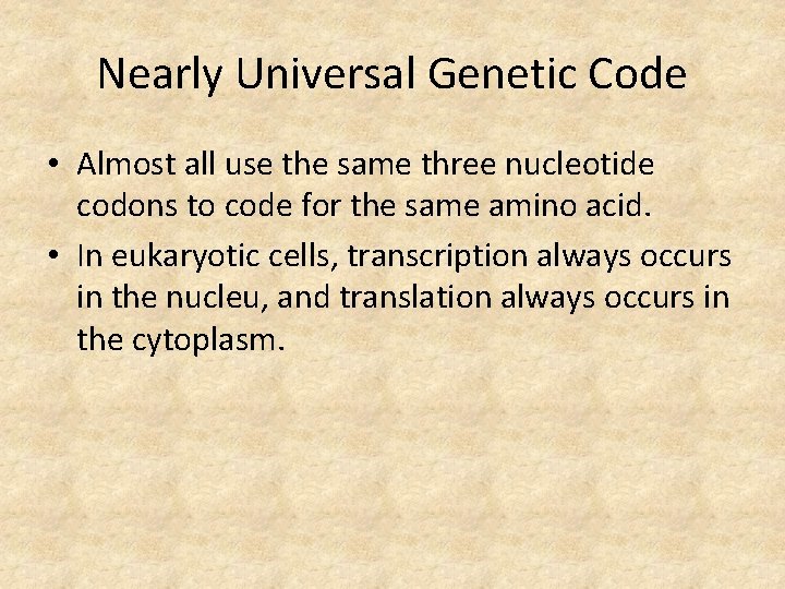 Nearly Universal Genetic Code • Almost all use the same three nucleotide codons to