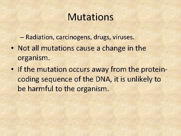 Mutations – Radiation, carcinogens, drugs, viruses. • Not all mutations cause a change in