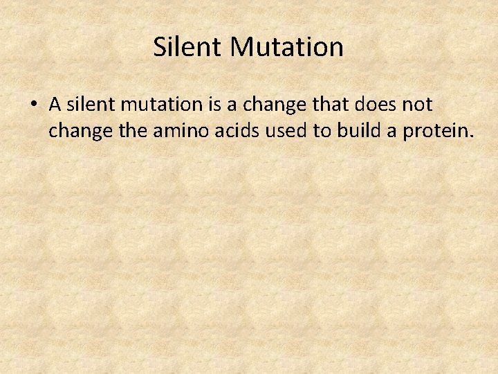 Silent Mutation • A silent mutation is a change that does not change the