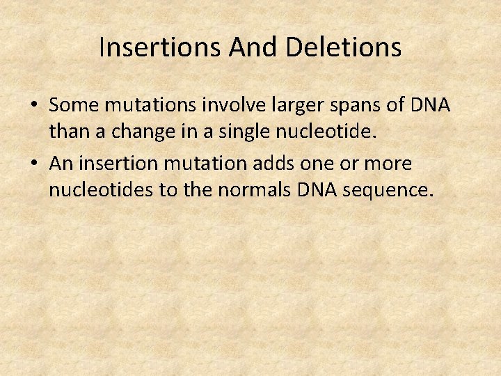 Insertions And Deletions • Some mutations involve larger spans of DNA than a change