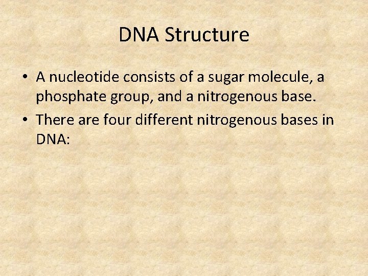 DNA Structure • A nucleotide consists of a sugar molecule, a phosphate group, and