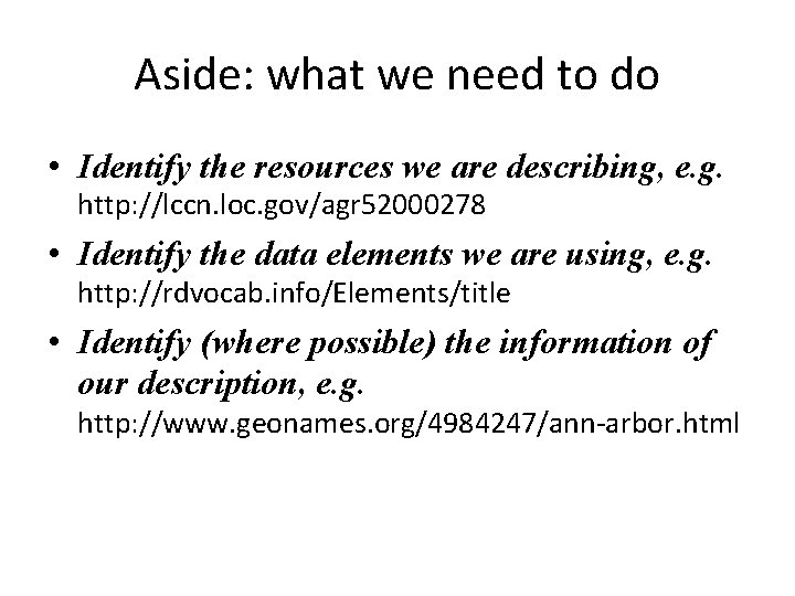 Aside: what we need to do • Identify the resources we are describing, e.