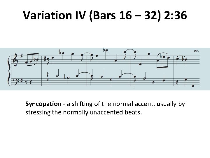 Variation IV (Bars 16 – 32) 2: 36 Syncopation - a shifting of the
