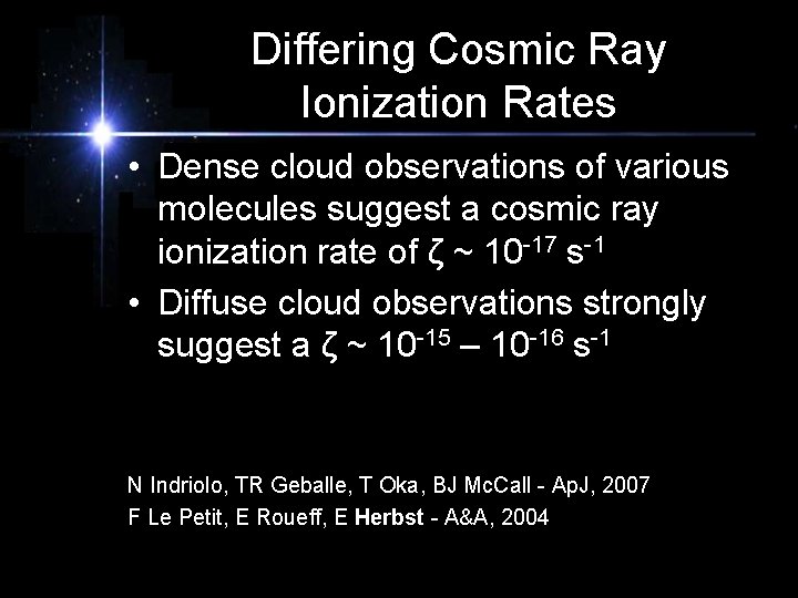 Differing Cosmic Ray Ionization Rates • Dense cloud observations of various molecules suggest a
