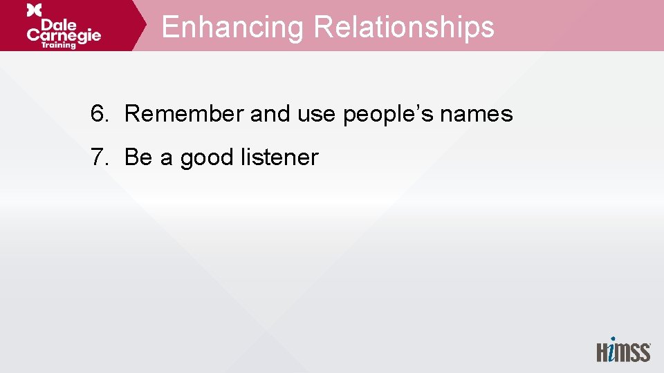 Enhancing Relationships 6. Remember and use people’s names 7. Be a good listener 