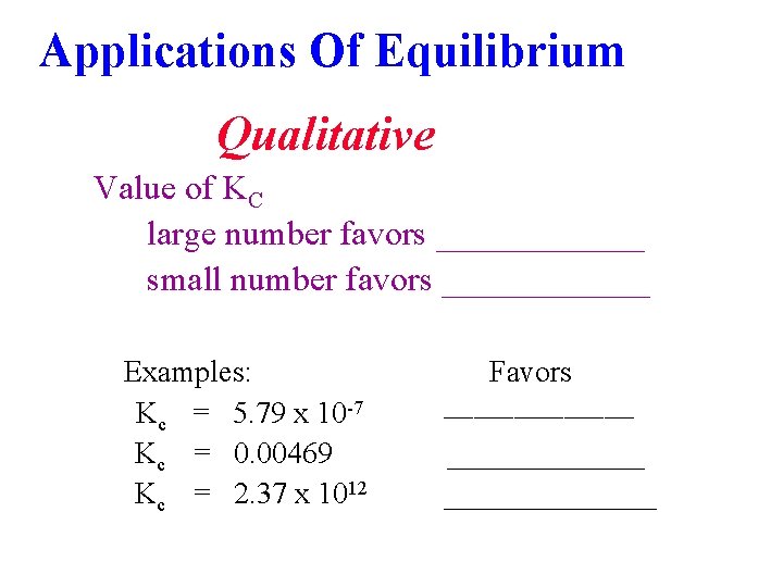 Applications Of Equilibrium Qualitative Value of KC large number favors ______ small number favors