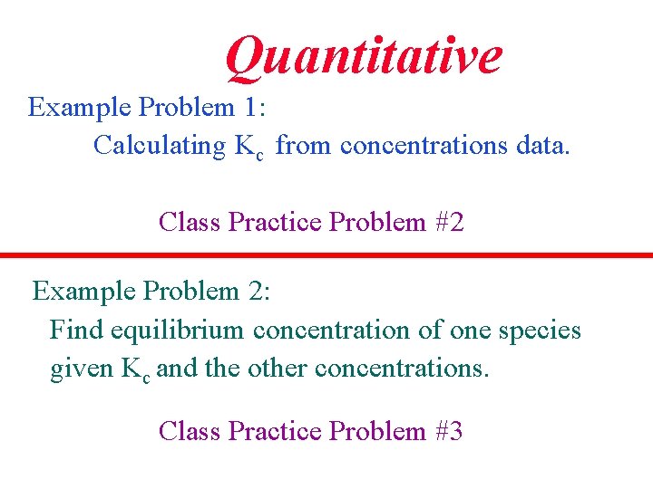 Quantitative Example Problem 1: Calculating Kc from concentrations data. Class Practice Problem #2 Example