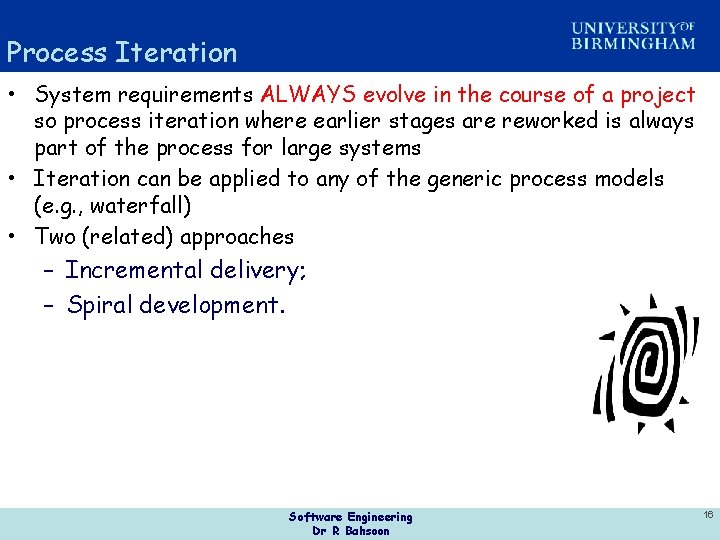 Process Iteration • System requirements ALWAYS evolve in the course of a project so
