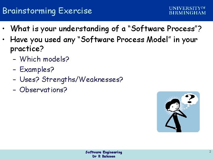 Brainstorming Exercise • What is your understanding of a “Software Process”? • Have you