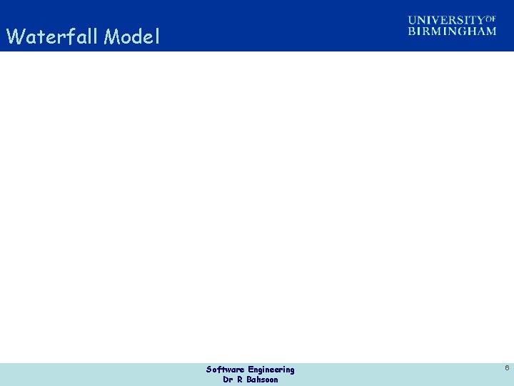 Waterfall Model Software Engineering Dr R Bahsoon 6 