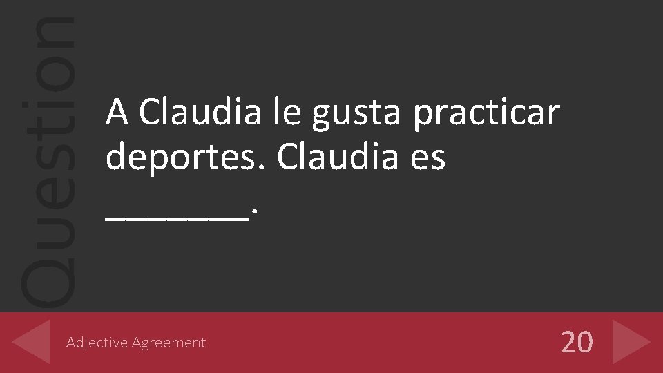 Question A Claudia le gusta practicar deportes. Claudia es _______. Adjective Agreement 20 