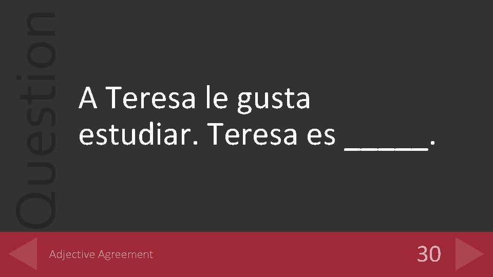 Question A Teresa le gusta estudiar. Teresa es _____. Adjective Agreement 30 