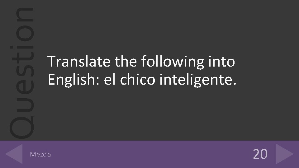 Question Translate the following into English: el chico inteligente. Mezcla 20 