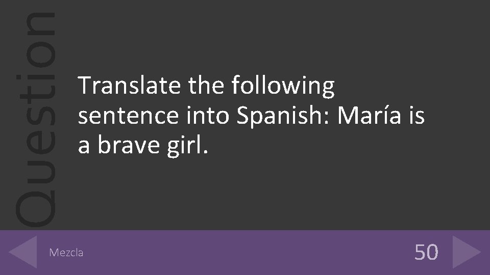 Question Translate the following sentence into Spanish: María is a brave girl. Mezcla 50