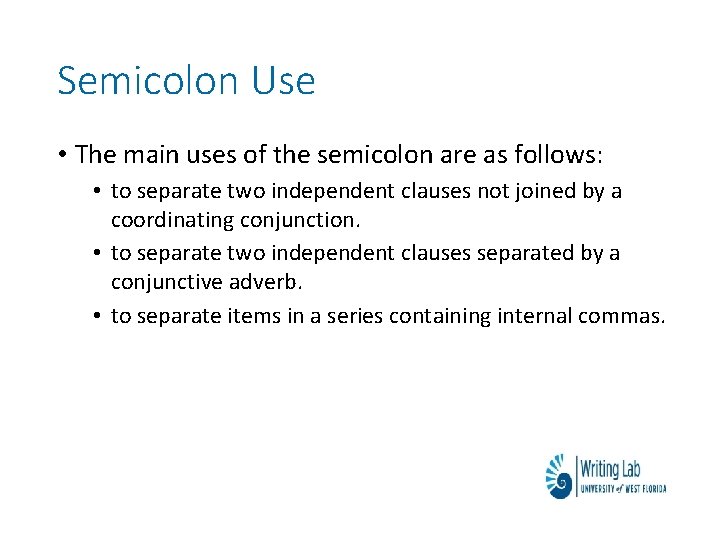 Semicolon Use • The main uses of the semicolon are as follows: • to