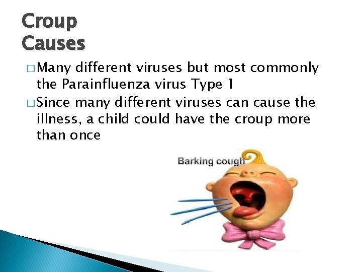 Croup Causes � Many different viruses but most commonly the Parainfluenza virus Type 1