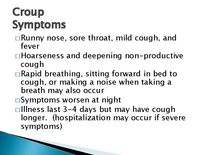 Croup Symptoms � Runny nose, sore throat, mild cough, and fever � Hoarseness and
