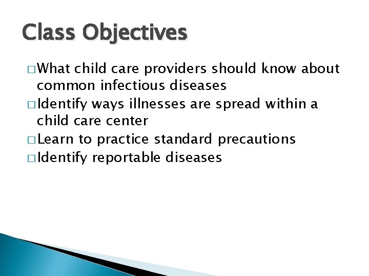 Class Objectives � What child care providers should know about common infectious diseases �