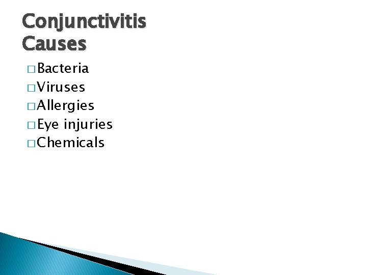 Conjunctivitis Causes � Bacteria � Viruses � Allergies � Eye injuries � Chemicals 