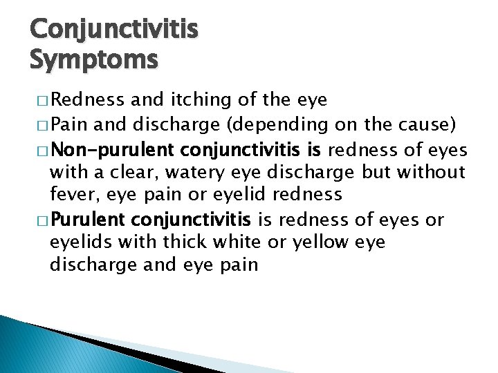Conjunctivitis Symptoms � Redness and itching of the eye � Pain and discharge (depending