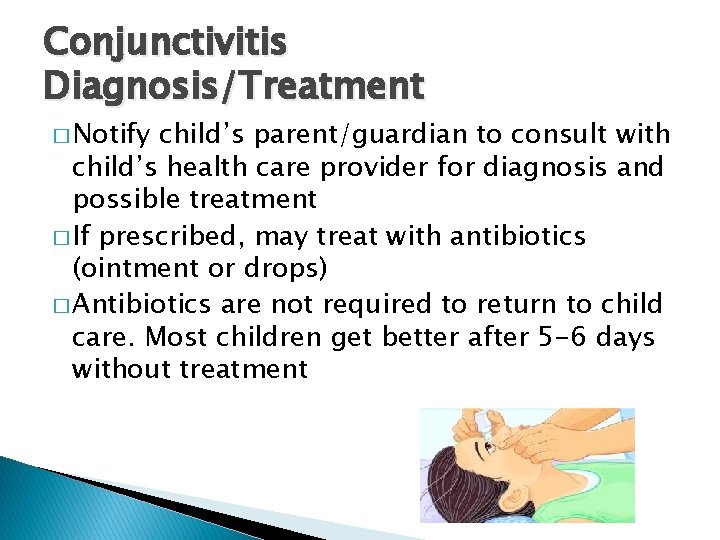 Conjunctivitis Diagnosis/Treatment � Notify child’s parent/guardian to consult with child’s health care provider for