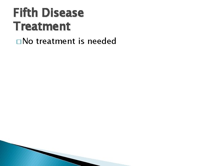 Fifth Disease Treatment � No treatment is needed 