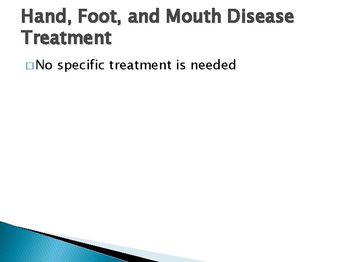 Hand, Foot, and Mouth Disease Treatment � No specific treatment is needed 