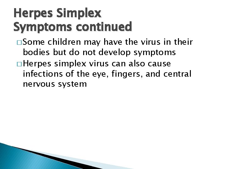 Herpes Simplex Symptoms continued � Some children may have the virus in their bodies